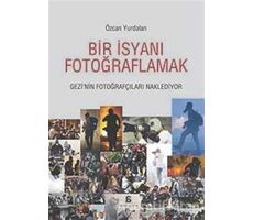 Bir İsyanı Fotoğraflamak - Özcan Yurdalan - Agora Kitaplığı