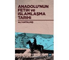 Anadolu’nun Fetih ve İslamlaşma Tarihi - Ali Hatalmış - Ötüken Neşriyat