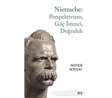 Nietzsche: Perspektivizm, Güç İstenci, Doğruluk - Soner Soysal - Say Yayınları