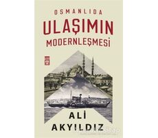 Osmanlıda Ulaşımın Modernleşmesi - Ali Akyıldız - Timaş Yayınları