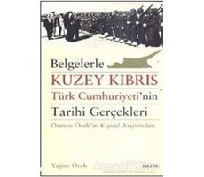 Belgelerle Kuzey Kıbrıs Türk Cumhuriyeti’nin Tarihi Gerçekleri - Yeşim Örek - Alfa Yayınları