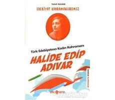 Türk Edebiyatının Kadın Kahramanı: Halide Edip Adıvar - Edebiyat Kahramanlarımız 4