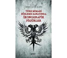 Türk Mimari Süsleme Sanatında İkonografik Figürler - Şenay Sayın Alsan - Gece Kitaplığı