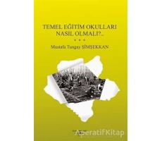 Temel Eğitim Okulları Nasıl Olmalı?.. - Mustafa Tungay Şimşekkan - Sokak Kitapları Yayınları