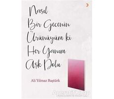 Nasıl Bir Gecenin Ürünüyüm ki Her Yanım Aşk Dolu - Ali Yılmaz Baştürk - Cinius Yayınları