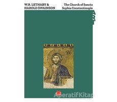 The Church of Sancta Sophia Constantinople - W. R. Lethaby - Kırmızı Kedi Yayınevi
