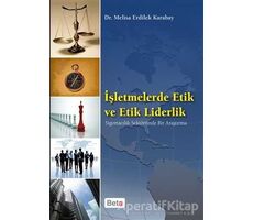 İşletmelerde Etik ve Etik Liderlik - Melisa Erdilek Karabay - Beta Yayınevi