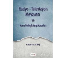 Radyo-Televizyon Mevzuatı ve Konu ile İlgili Yargı Kararları - Harun Hakan Baş - Beta Yayınevi