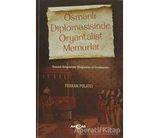 Osmanlı Diplomasisinde Oryantalist Memurlar - Türkan Polatcı - Akçağ Yayınları