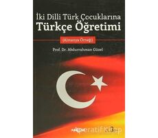 İki Dilli Türk Çocuklarına Türkçe Öğretimi - Abdurrahman Güzel - Akçağ Yayınları