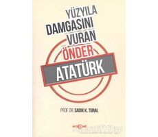 Yüzyıla Damgasını Vuran Önder Atatürk - Sadık K. Tural - Akçağ Yayınları