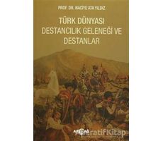 Türk Dünyası Destancılık Geleneği ve Destanlar - Naciye Ata Yıldız - Akçağ Yayınları