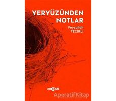 Yeryüzünden Notlar - Feyzullah Tecirli - Akçağ Yayınları