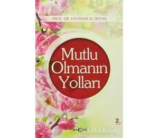 Mutlu Olmanın Yolları - Hayrani Altıntaş - Akçağ Yayınları