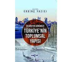 Geçmişten Günümüze Türkiyenin Toplumsal Yapısı - Ömer Can Çevik - Akçağ Yayınları