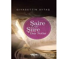 Şaire ve Şiire Dair Notlar - Gıyasettin Aytaş - Akçağ Yayınları