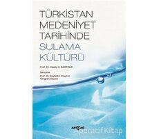 Türkistan Medeniyet Tarihinde Sulama Kültürü - V. V. Bartold - Akçağ Yayınları