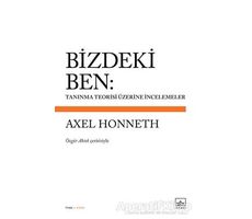 Bizdeki Ben: Tanınma Teorisi Üzerine İncelemeler - Axel Honneth - İthaki Yayınları