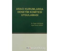 Aracı Kurumlarda Denetim Komitesi Uygulaması - Özgür Çatıkkaş - Beta Yayınevi