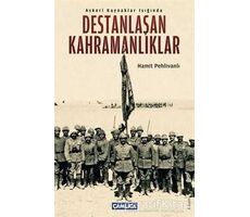 Askeri Kaynaklar Işığında Destanlaşan Kahramanlıklar - Hamit Pehlivanlı - Çamlıca Basım Yayın