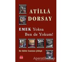 Emek Yoksa Ben de Yokum! - Atilla Dorsay - Kırmızı Kedi Yayınevi