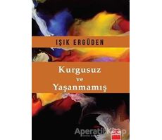 Kurgusuz ve Yaşanmamış - Işık Ergüden - Kırmızı Kedi Yayınevi