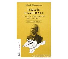 İsmail Gaspıralı ve Rusya Türklerinde Milli Uyanış - Selçuk Türkyılmaz - Ketebe Yayınları