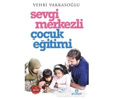 Sevgi Merkezli Çocuk Eğitimi - Vehbi Vakkasoğlu - Ensar Neşriyat