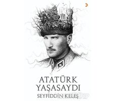 Atatürk Yaşasaydı - Seyfiddin Keleş - Cinius Yayınları