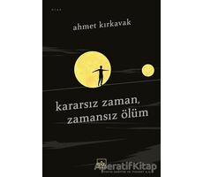 Kararsız Zaman, Zamansız Ölüm - Ahmet Kırkavak - İthaki Yayınları