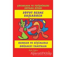 Soyut Resme Başlarken - Çocuklara ve Yetişkinlere Boyama Kitabı - Ayla Yakıcı - Cinius Yayınları
