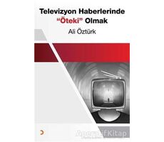 Televizyon Haberlerinde Öteki Olmak - Ali Öztürk - Cinius Yayınları