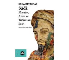 Sadi: Hayatın Aşkın ve Tutkunun Şairi - Homa Katouzian - Vakıfbank Kültür Yayınları