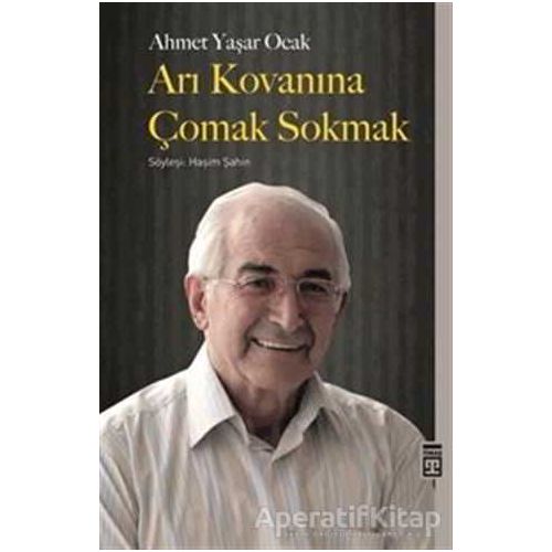 Arı Kovanına Çomak Sokmak - Ahmet Yaşar Ocak - Timaş Yayınları