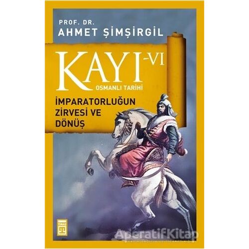 Kayı 6 - İmparatorluğun Zirvesi ve Dönüş - Ahmet Şimşirgil - Timaş Yayınları