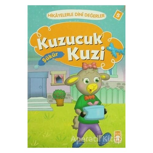 Hikayelerle Dini Değerler 5 - Kuzucuk Kuzi Şükür - Asiye Aslı Aslaner - Timaş Çocuk