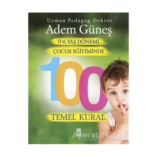 0-6 Yaş Çocuk Eğitiminde 100 Temel Kural - Adem Güneş - Timaş Yayınları