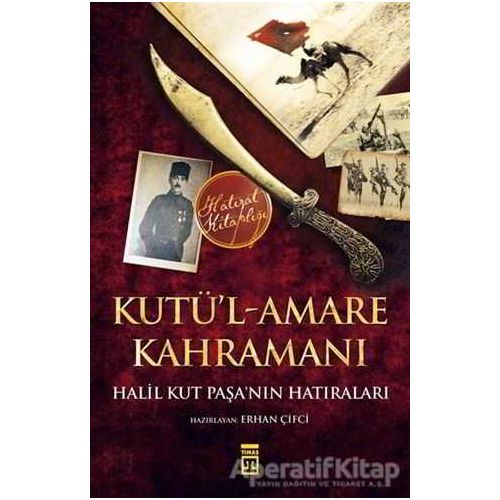 Kutü’l-Amare Kahramanı - Halil Kut - Timaş Yayınları