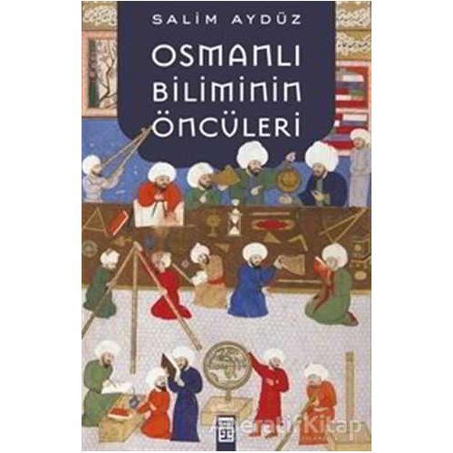 Osmanlı Biliminin Öncüleri - Salim Aydüz - Timaş Yayınları