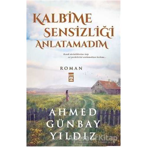 Kalbime Sensizliği Anlatamadım - Ahmed Günbay Yıldız - Timaş Yayınları