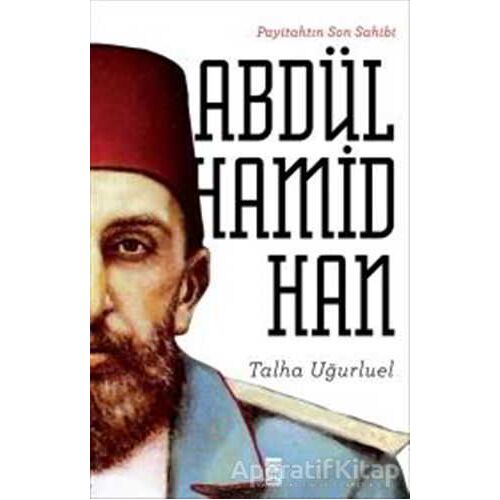 Payitahtın Son Sahibi Abdülhamid Han - Talha Uğurluel - Timaş Yayınları