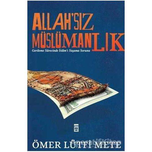 Allahsız Müslümanlık - Ömer Lütfi Mete - Timaş Yayınları