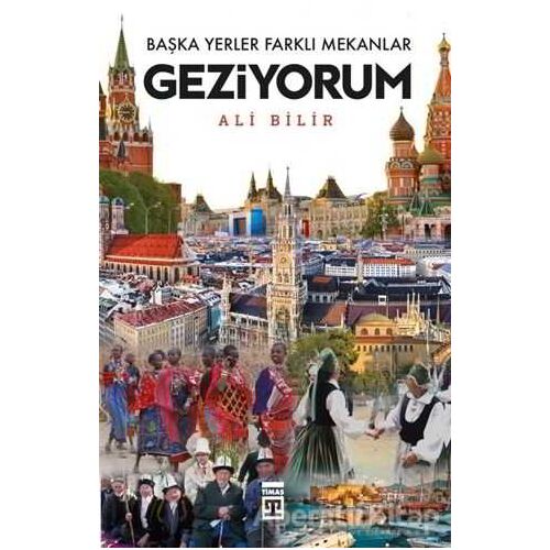 Başka Yerler Farklı Mekanlar Geziyorum - Ali Bilir - Timaş Yayınları