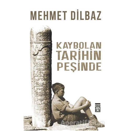Kaybolan Tarihin Peşinde - Mehmet Dilbaz - Timaş Yayınları