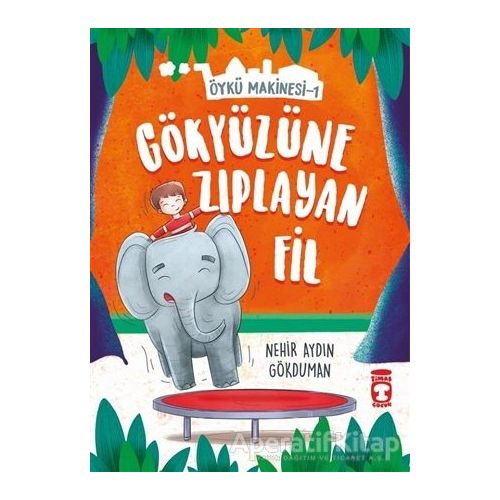 Gökyüzüne Zıplayan Fil - Öykü Makinesi 1 - Nehir Aydın Gökduman - Timaş Çocuk
