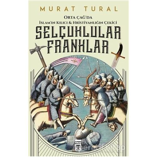 Orta Çağda İslamın Kılıcı ve Hristiyanlığın Çekici: Selçuklular - Franklar