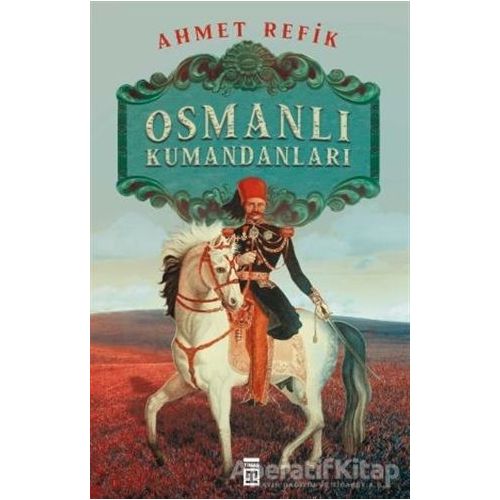 Osmanlı Kumandanları - Ahmed Refik - Timaş Yayınları