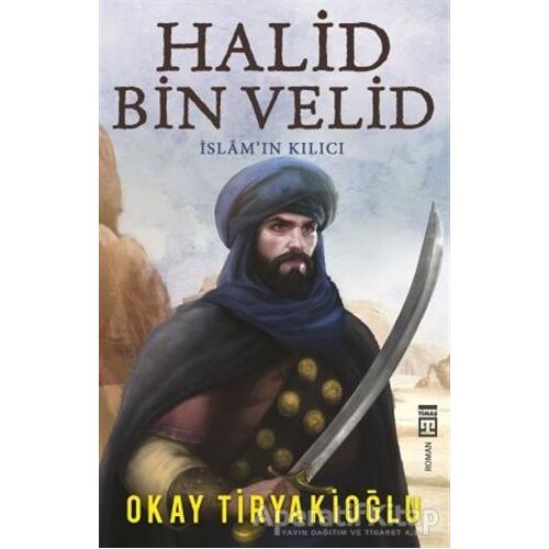 Halid Bin Velid - İslamın Kılıcı - Okay Tiryakioğlu - Timaş Yayınları