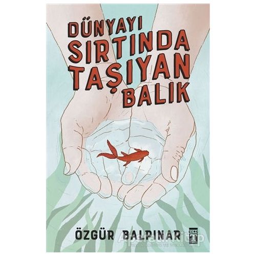 Dünyayı Sırtında Taşıyan Balık - Özgür Balpınar - Genç Timaş