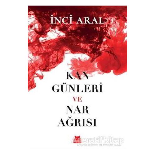 Kan Günleri ve Nar Ağrısı - İnci Aral - Kırmızı Kedi Yayınevi